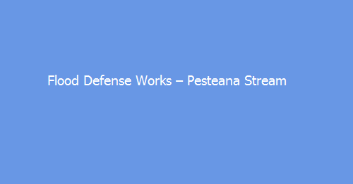 Flood Defense Works – Pesteana Stream Flood Defense Works – Pesteana Stream